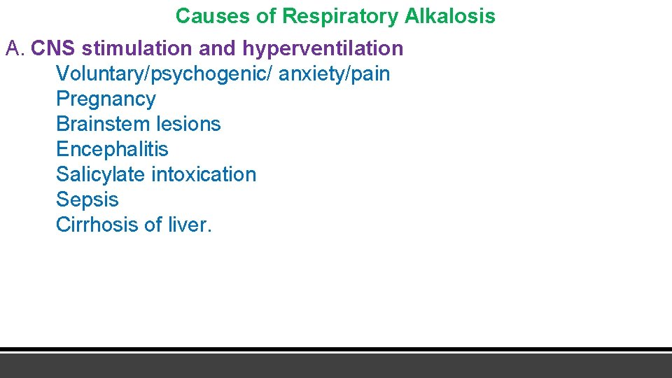 Causes of Respiratory Alkalosis A. CNS stimulation and hyperventilation Voluntary/psychogenic/ anxiety/pain Pregnancy Brainstem lesions
