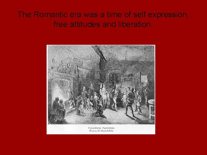 The Romantic era was a time of self expression, free attitudes and liberation. 
