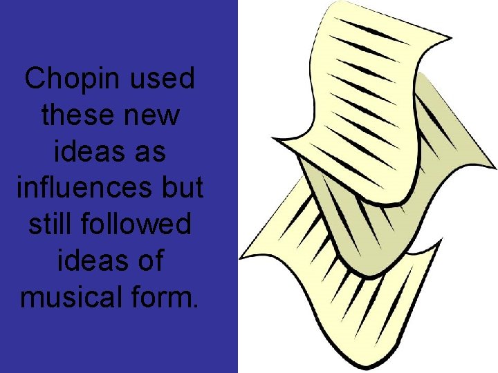 Chopin used these new ideas as influences but still followed ideas of musical form.