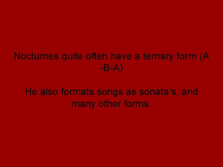 Nocturnes quite often have a ternary form (A -B-A) He also formats songs as