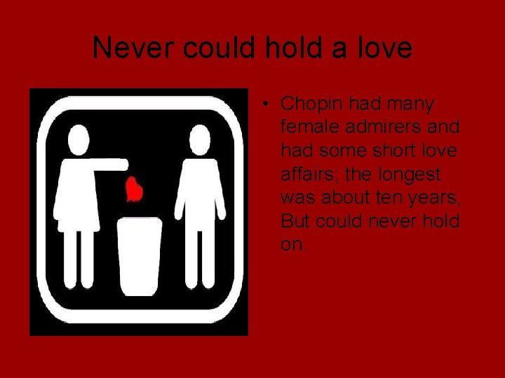 Never could hold a love • Chopin had many female admirers and had some