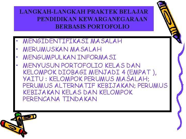 LANGKAH-LANGKAH PRAKTEK BELAJAR PENDIDIKAN KEWARGANEGARAAN BERBASIS PORTOFOLIO • • MENGIDENTIFIKASI MASALAH MERUMUSKAN MASALAH MENGUMPULKAN