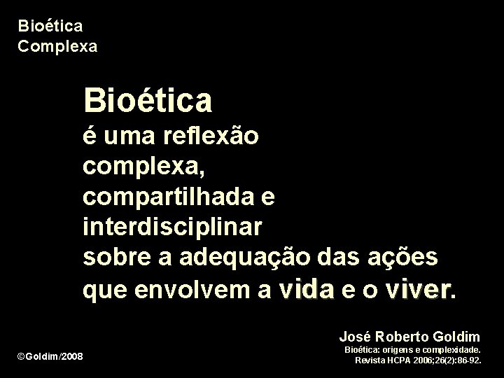 Bioética Complexa Bioética é uma reflexão complexa, compartilhada e interdisciplinar sobre a adequação das