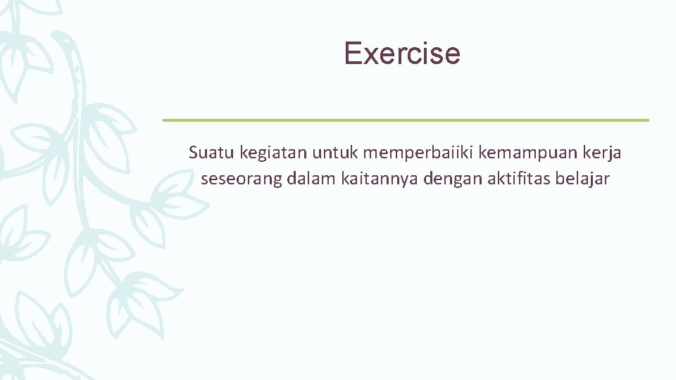 Exercise Suatu kegiatan untuk memperbaiiki kemampuan kerja seseorang dalam kaitannya dengan aktifitas belajar 
