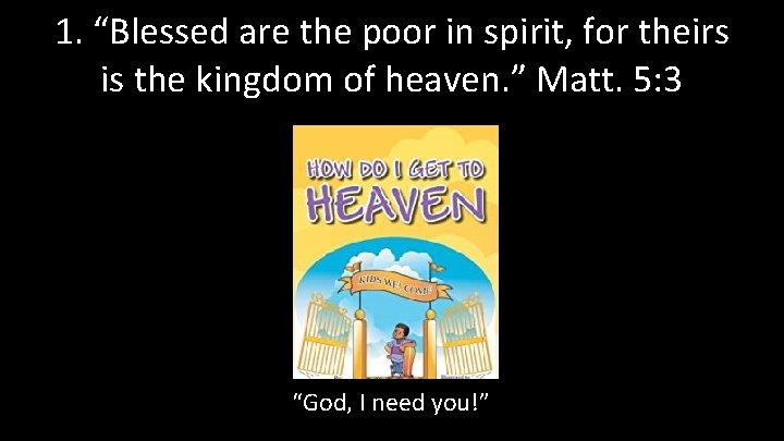 1. “Blessed are the poor in spirit, for theirs is the kingdom of heaven.