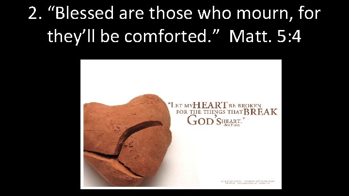 2. “Blessed are those who mourn, for they’ll be comforted. ” Matt. 5: 4