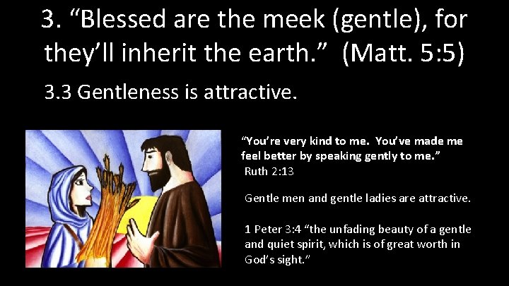 3. “Blessed are the meek (gentle), for they’ll inherit the earth. ” (Matt. 5: