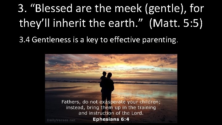 3. “Blessed are the meek (gentle), for they’ll inherit the earth. ” (Matt. 5: