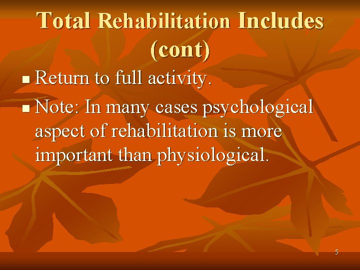 Total Rehabilitation Includes (cont) Return to full activity. n Note: In many cases psychological