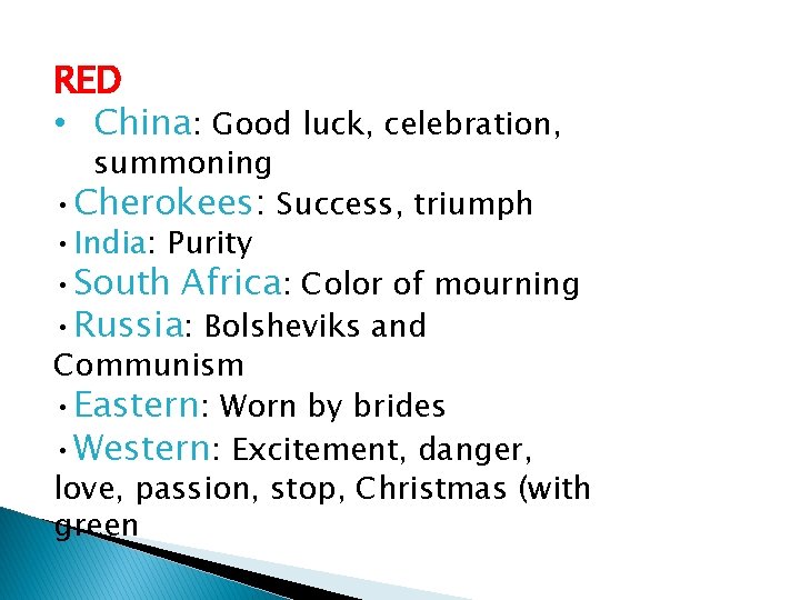 RED • China: Good luck, celebration, summoning • Cherokees: Success, triumph • India: Purity