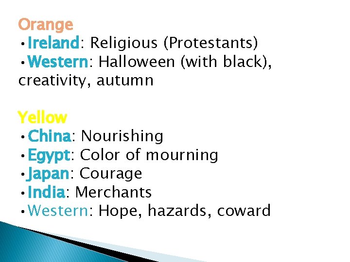 Orange • Ireland: Religious (Protestants) • Western: Halloween (with black), creativity, autumn Yellow •