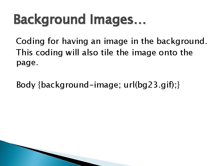 Background Images… Coding for having an image in the background. This coding will also