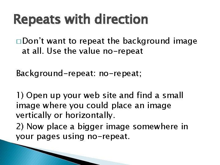 Repeats with direction � Don’t want to repeat the background image at all. Use