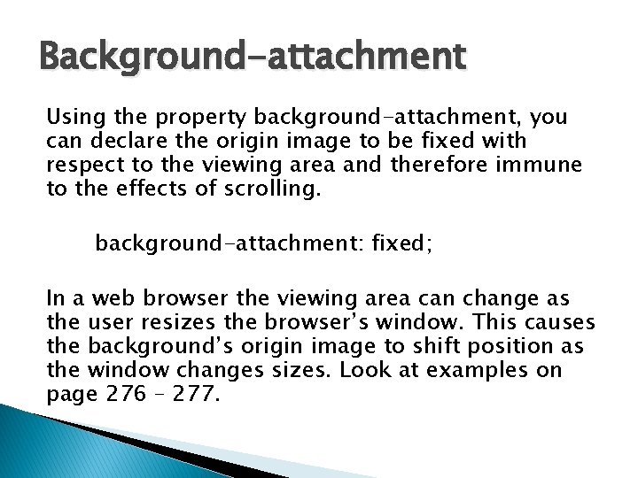 Background-attachment Using the property background-attachment, you can declare the origin image to be fixed