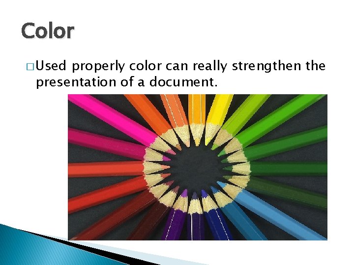 Color � Used properly color can really strengthen the presentation of a document. 