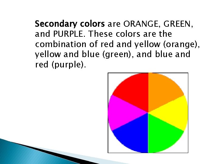 Secondary colors are ORANGE, GREEN, and PURPLE. These colors are the combination of red