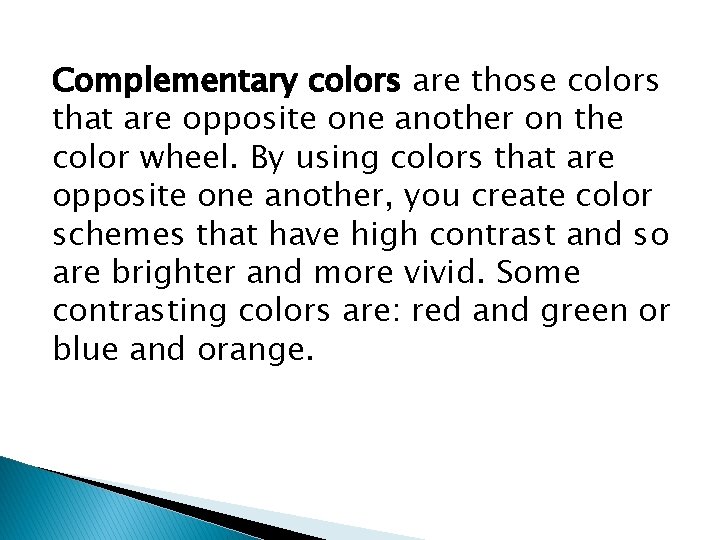 Complementary colors are those colors that are opposite one another on the color wheel.