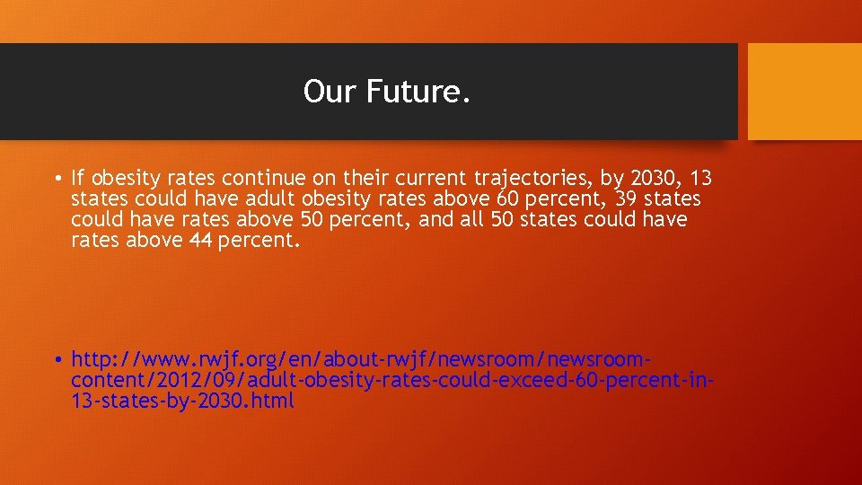Our Future. • If obesity rates continue on their current trajectories, by 2030, 13