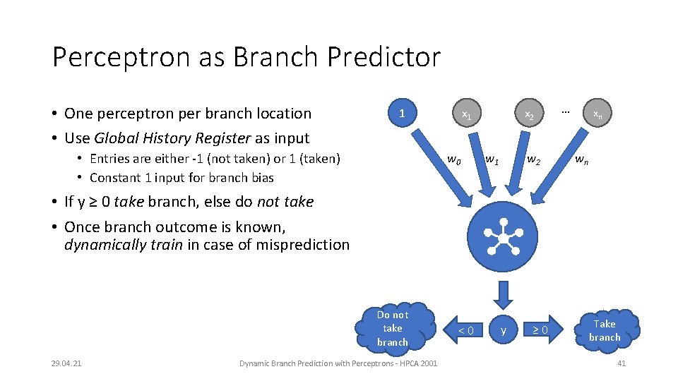 Perceptron as Branch Predictor • One perceptron per branch location • Use Global History