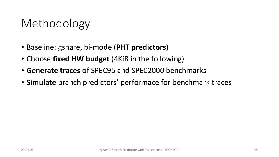 Methodology • Baseline: gshare, bi-mode (PHT predictors) • Choose fixed HW budget (4 Ki.