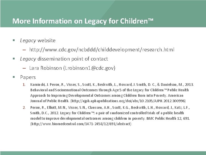 More Information on Legacy for Children™ § Legacy website – http: //www. cdc. gov/ncbddd/childdevelopment/research.