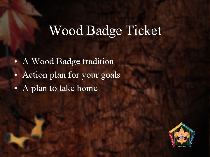 Wood Badge Ticket • A Wood Badge tradition • Action plan for your goals