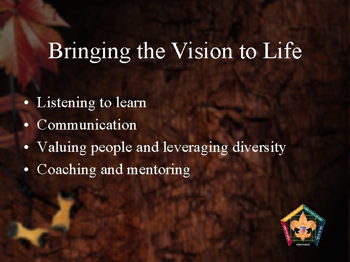 Bringing the Vision to Life • • Listening to learn Communication Valuing people and