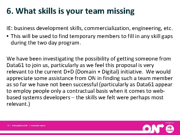 6. What skills is your team missing IE: business development skills, commercialization, engineering, etc.