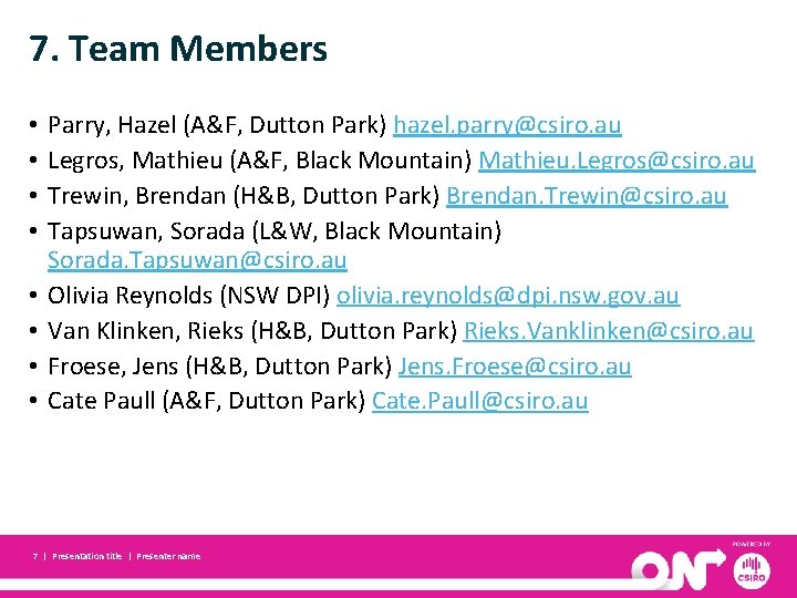 7. Team Members • • Parry, Hazel (A&F, Dutton Park) hazel. parry@csiro. au Legros,