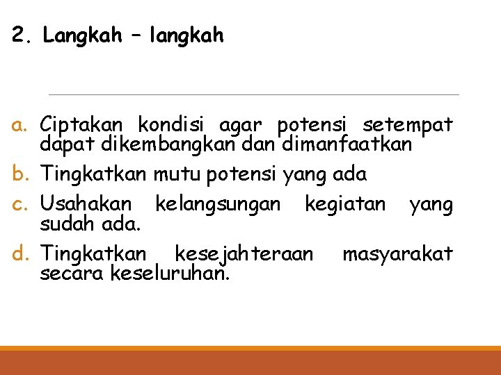 2. Langkah – langkah a. Ciptakan kondisi agar potensi setempat dapat dikembangkan dimanfaatkan b.