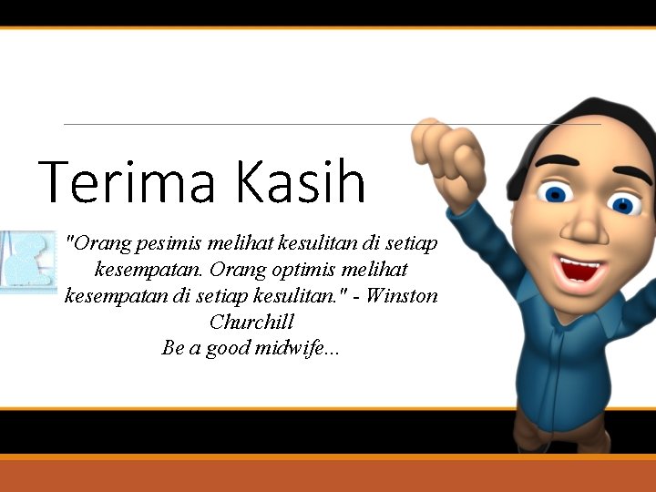 Terima Kasih "Orang pesimis melihat kesulitan di setiap kesempatan. Orang optimis melihat kesempatan di