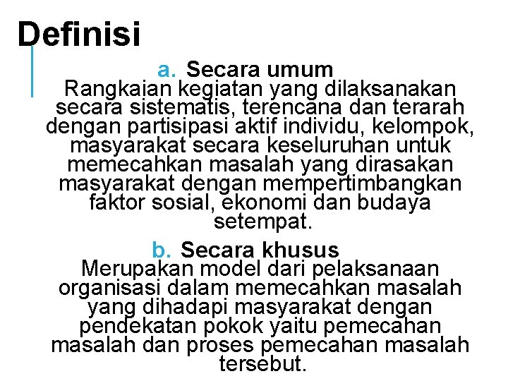 Definisi a. Secara umum Rangkaian kegiatan yang dilaksanakan secara sistematis, terencana dan terarah dengan