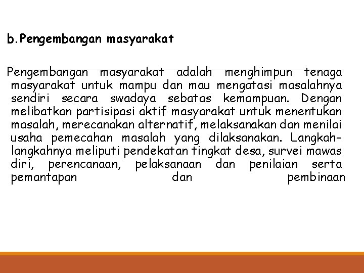 b. Pengembangan masyarakat adalah menghimpun tenaga masyarakat untuk mampu dan mau mengatasi masalahnya sendiri