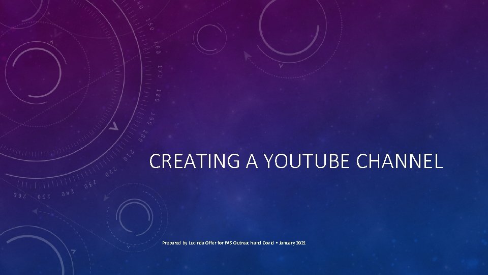 CREATING A YOUTUBE CHANNEL Prepared by Lucinda Offer for FAS Outreach and Covid •