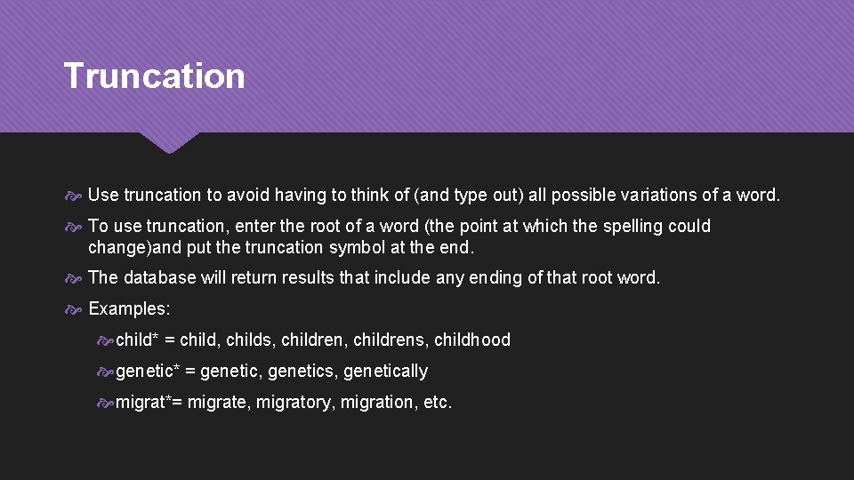 Truncation Use truncation to avoid having to think of (and type out) all possible