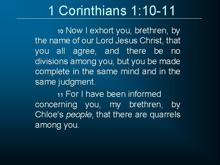 1 Corinthians 1: 10 -11 Now I exhort you, brethren, by the name of