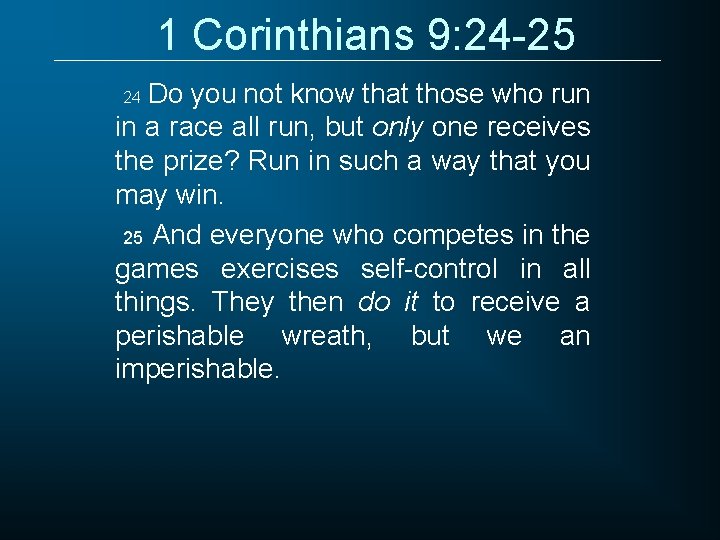 1 Corinthians 9: 24 -25 Do you not know that those who run in