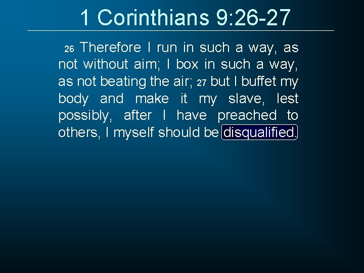 1 Corinthians 9: 26 -27 Therefore I run in such a way, as not