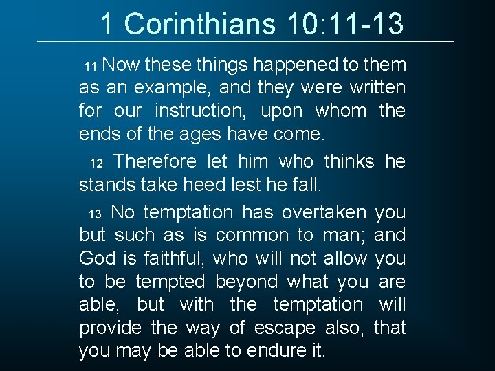 1 Corinthians 10: 11 -13 Now these things happened to them as an example,