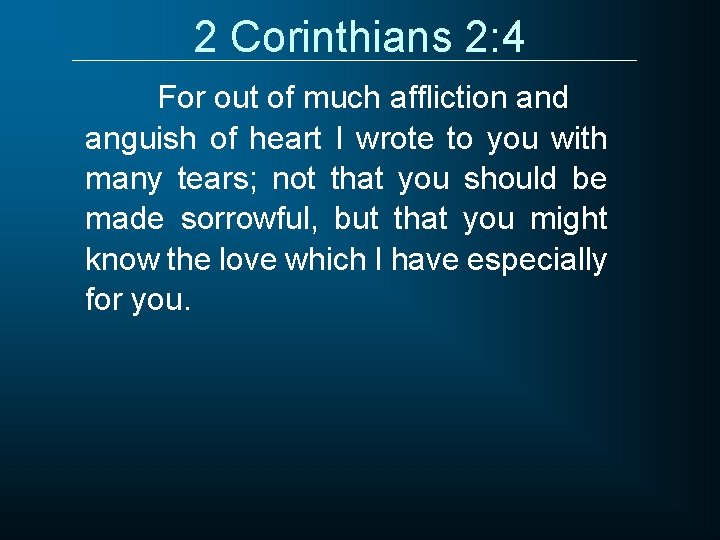 2 Corinthians 2: 4 For out of much affliction and anguish of heart I
