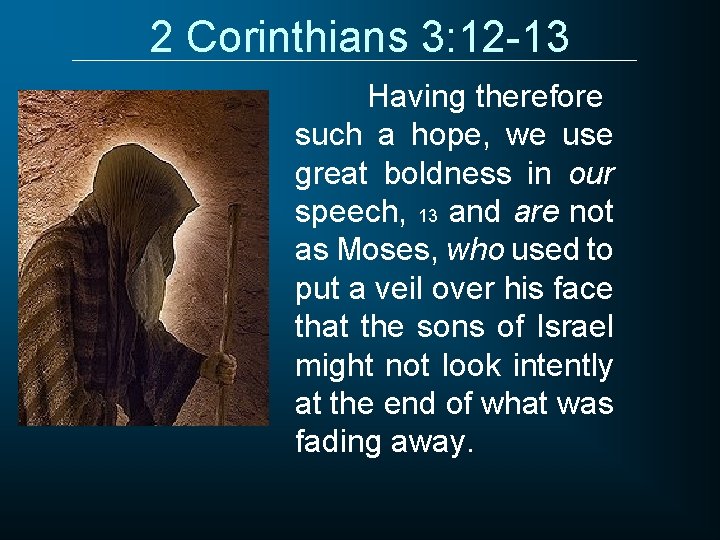 2 Corinthians 3: 12 -13 Having therefore such a hope, we use great boldness