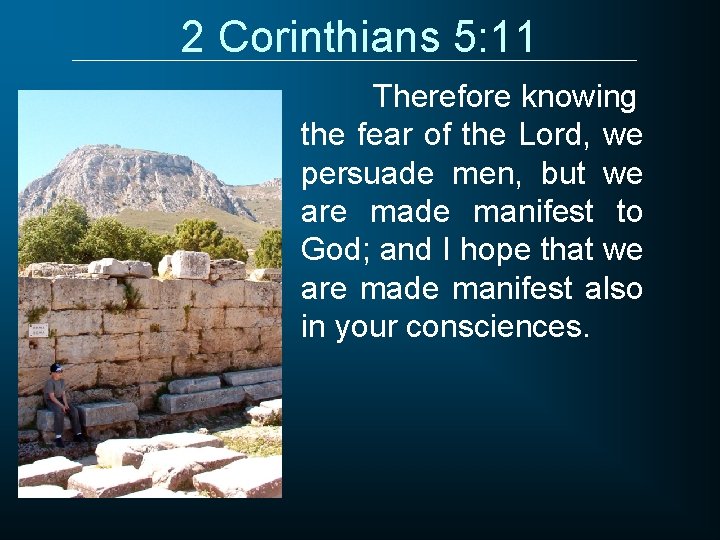 2 Corinthians 5: 11 Therefore knowing the fear of the Lord, we persuade men,
