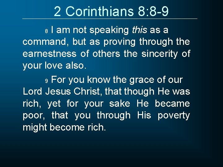 2 Corinthians 8: 8 -9 I am not speaking this as a command, but