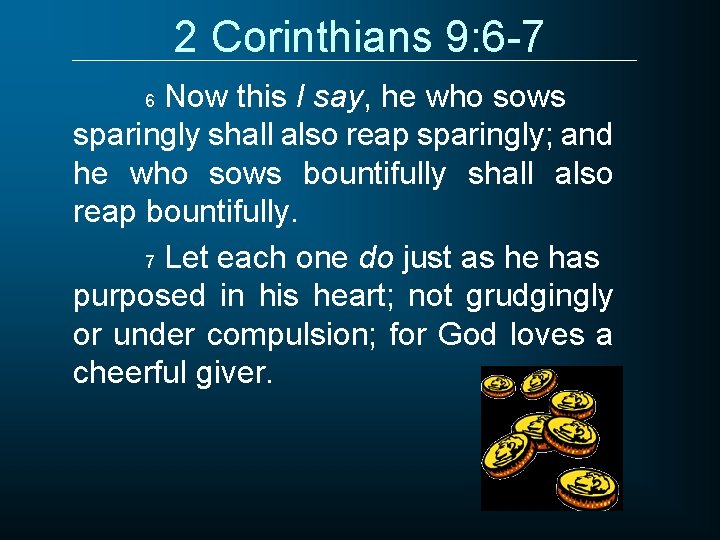 2 Corinthians 9: 6 -7 Now this I say, he who sows sparingly shall