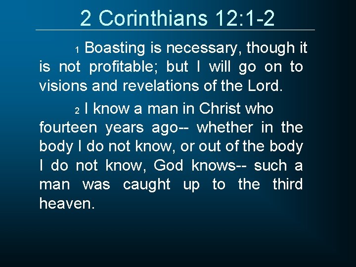 2 Corinthians 12: 1 -2 Boasting is necessary, though it is not profitable; but