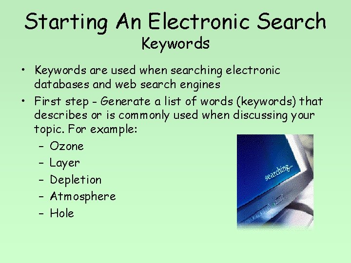 Starting An Electronic Search Keywords • Keywords are used when searching electronic databases and