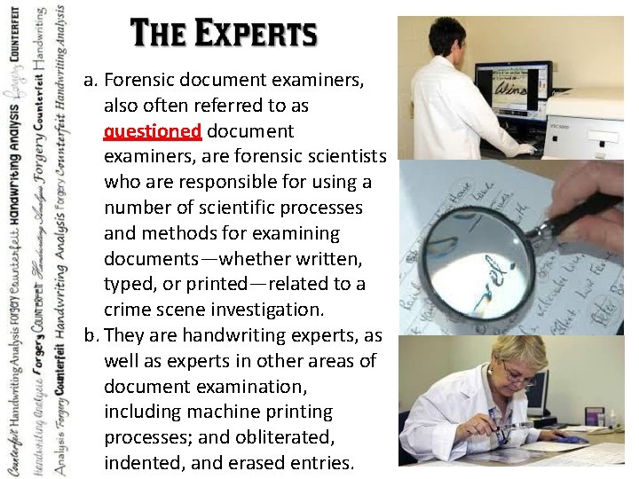 a. Forensic document examiners, also often referred to as questioned document examiners, are forensic