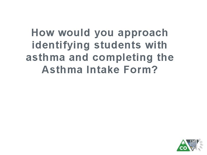 How would you approach identifying students with asthma and completing the Asthma Intake Form?