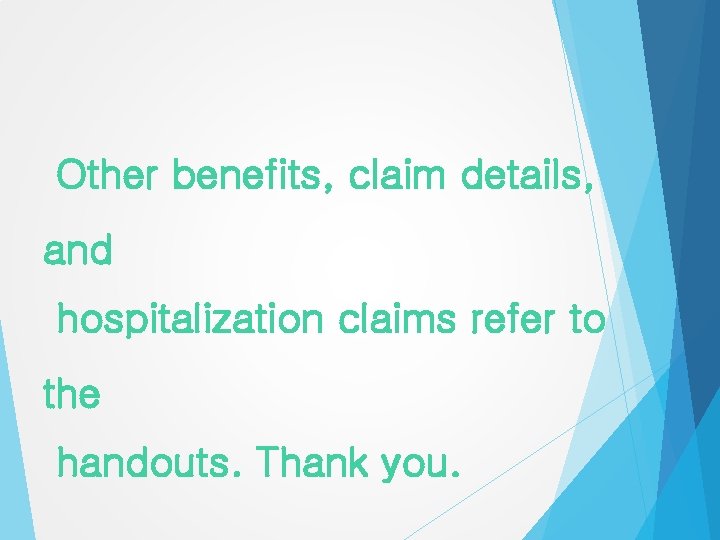 Other benefits, claim details, and hospitalization claims refer to the handouts. Thank you. 