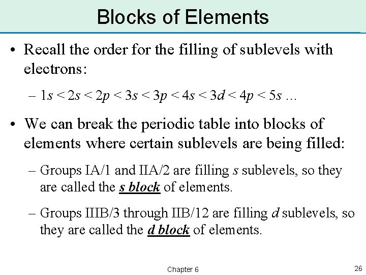 Blocks of Elements • Recall the order for the filling of sublevels with electrons: